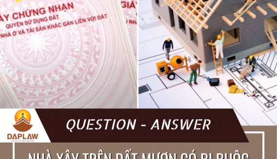 NHÀ XÂY TRÊN ĐẤT MƯỢN CÓ BỊ BUỘC THÁO DỠ KHÔNG?